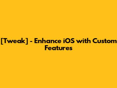 [Tweak] - Enhance iOS with Custom Features