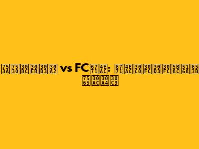 町田ゼルビア vs FC東京: 東京ダービー完全攻略ガイド