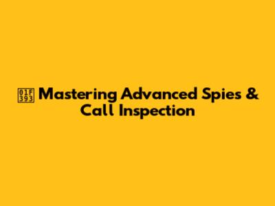 🎓 Mastering Advanced Spies & Call Inspection