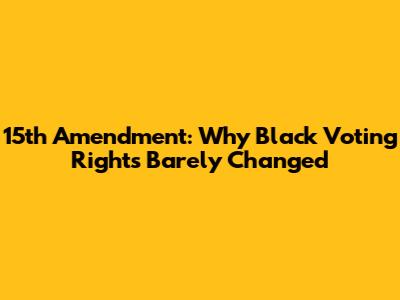 15th Amendment: Why Black Voting Rights Barely Changed