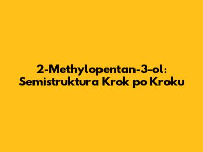 2-Methylopentan-3-ol: Semistruktura Krok po Kroku