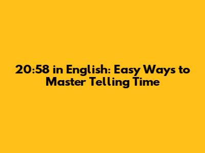 20:58 in English: Easy Ways to Master Telling Time