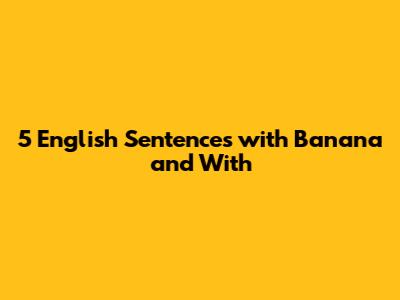 5 English Sentences with 'Banana' and 'With'