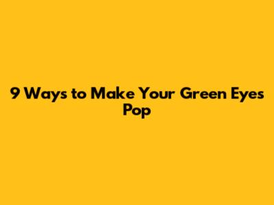 9 Ways to Make Your Green Eyes Pop
