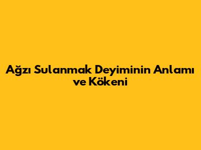 Ağzı Sulanmak Deyiminin Anlamı ve Kökeni