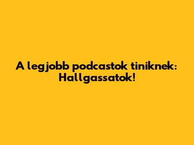A legjobb podcastok tiniknek: Hallgassatok!