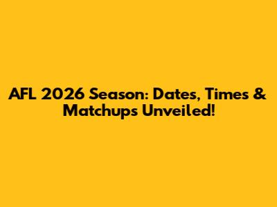 AFL 2026 Season: Dates, Times & Matchups Unveiled!