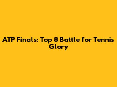 ATP Finals: Top 8 Battle for Tennis Glory