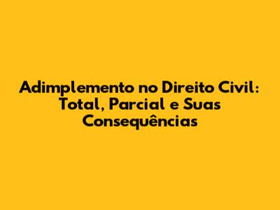 Adimplemento no Direito Civil: Total, Parcial e Suas Consequências