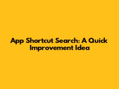App Shortcut Search: A Quick Improvement Idea