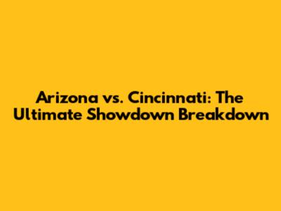 Arizona vs. Cincinnati: The Ultimate Showdown Breakdown