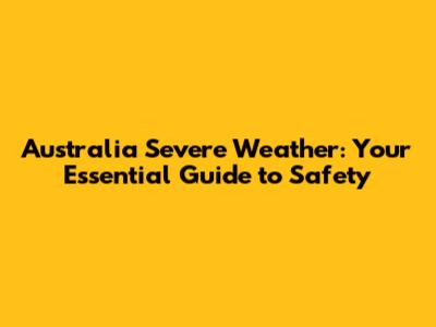 Australia Severe Weather: Your Essential Guide to Safety