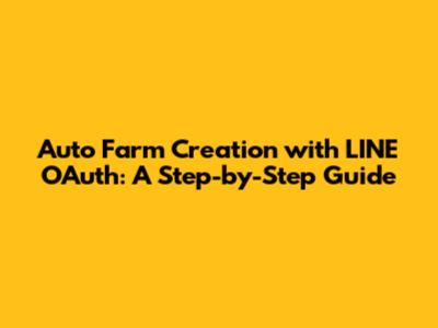 Auto Farm Creation with LINE OAuth: A Step-by-Step Guide