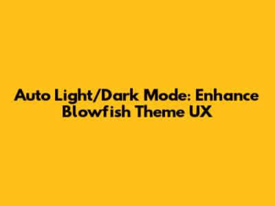 Auto Light/Dark Mode: Enhance Blowfish Theme UX