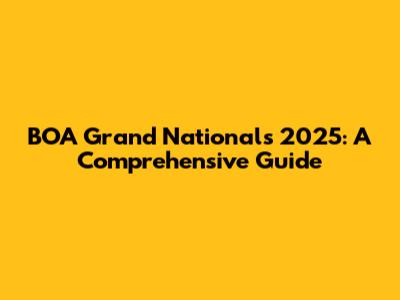 BOA Grand Nationals 2025: A Comprehensive Guide