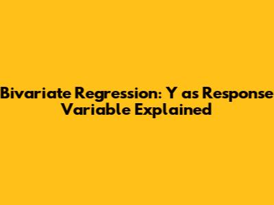 Bivariate Regression: Y as Response Variable Explained