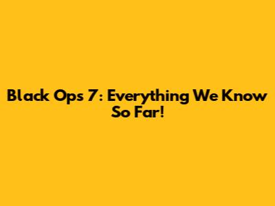 Black Ops 7: Everything We Know So Far!