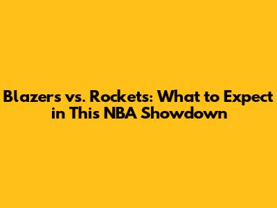 Blazers vs. Rockets: What to Expect in This NBA Showdown