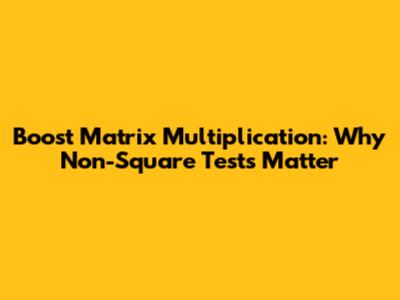 Boost Matrix Multiplication: Why Non-Square Tests Matter