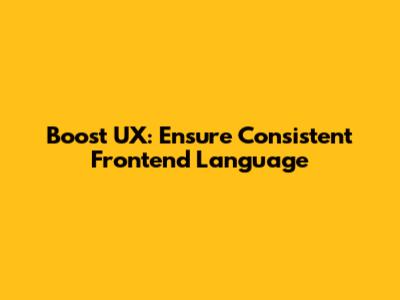 Boost UX: Ensure Consistent Frontend Language