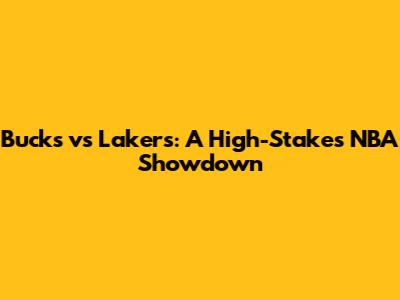 Bucks vs Lakers: A High-Stakes NBA Showdown