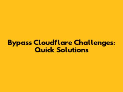 Bypass Cloudflare Challenges: Quick Solutions