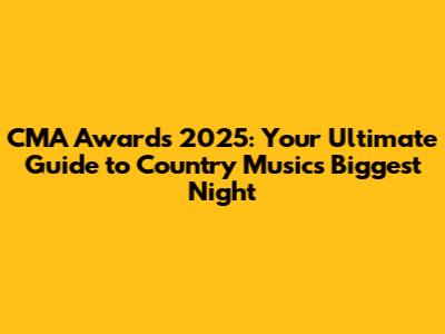 CMA Awards 2025: Your Ultimate Guide to Country Music's Biggest Night