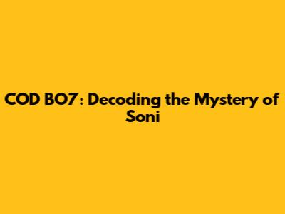 COD BO7: Decoding the Mystery of Soni