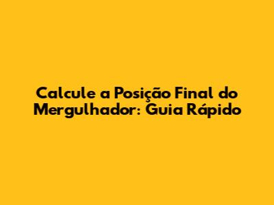 Calcule a Posição Final do Mergulhador: Guia Rápido
