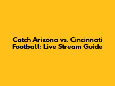 Catch Arizona vs. Cincinnati Football: Live Stream Guide
