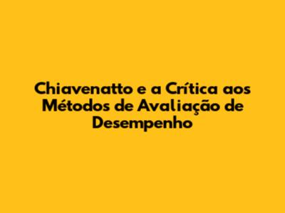 Chiavenatto e a Crítica aos Métodos de Avaliação de Desempenho