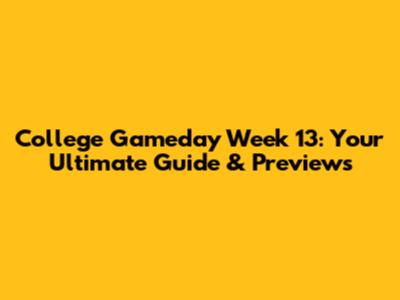College Gameday Week 13: Your Ultimate Guide & Previews
