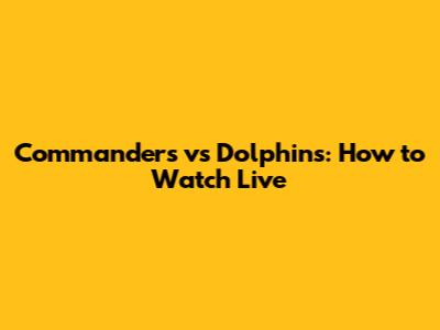 Commanders vs Dolphins: How to Watch Live