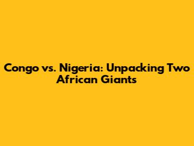 Congo vs. Nigeria: Unpacking Two African Giants