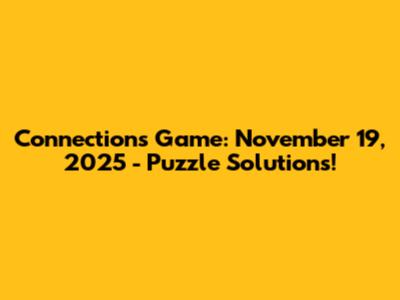 Connections Game: November 19, 2025 - Puzzle Solutions!