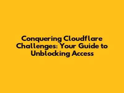 Conquering Cloudflare Challenges: Your Guide to Unblocking Access