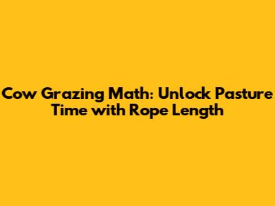 Cow Grazing Math: Unlock Pasture Time with Rope Length