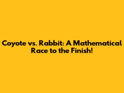 Coyote vs. Rabbit: A Mathematical Race to the Finish!