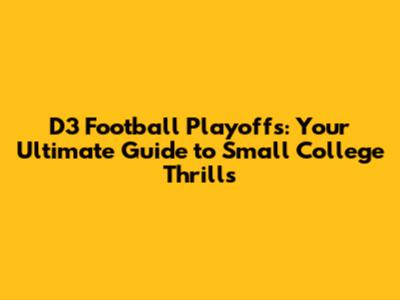 D3 Football Playoffs: Your Ultimate Guide to Small College Thrills