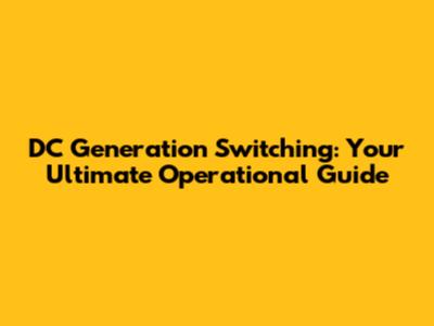 DC Generation Switching: Your Ultimate Operational Guide