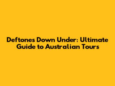 Deftones Down Under: Ultimate Guide to Australian Tours