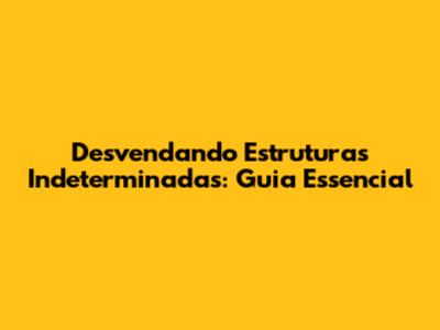 Desvendando Estruturas Indeterminadas: Guia Essencial