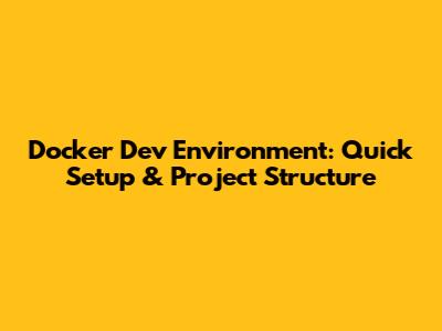 Docker Dev Environment: Quick Setup & Project Structure