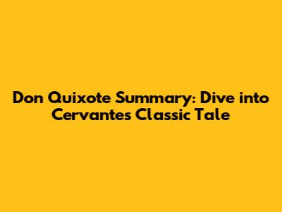 Don Quixote Summary: Dive into Cervantes' Classic Tale