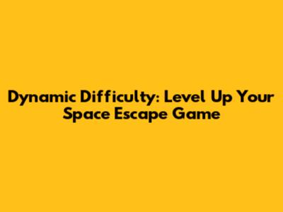 Dynamic Difficulty: Level Up Your Space Escape Game