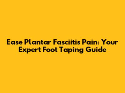 Ease Plantar Fasciitis Pain: Your Expert Foot Taping Guide