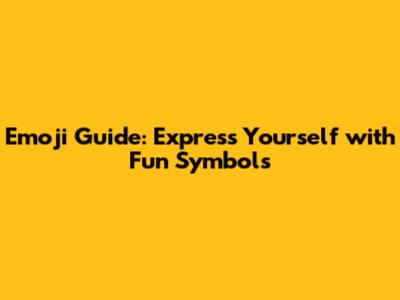 Emoji Guide: Express Yourself with Fun Symbols
