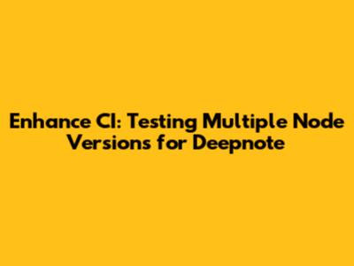 Enhance CI: Testing Multiple Node Versions for Deepnote