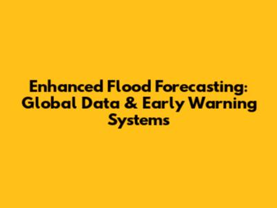Enhanced Flood Forecasting: Global Data & Early Warning Systems