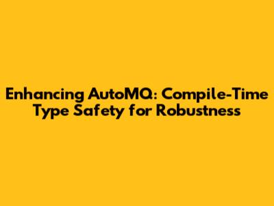 Enhancing AutoMQ: Compile-Time Type Safety for Robustness